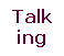Textfeld: Talk ing